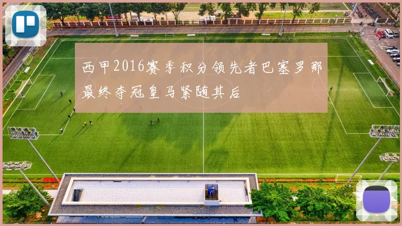 西甲2016赛季积分领先者巴塞罗那最终夺冠皇马紧随其后