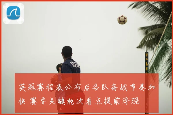 英冠赛程表公布后各队备战节奏加快 赛季关键轮次看点提前浮现